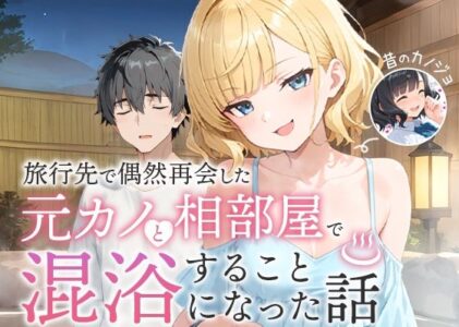 旅行先で偶然再会した元カノと相部屋で混浴することになった話の無料サンプル/レビュー