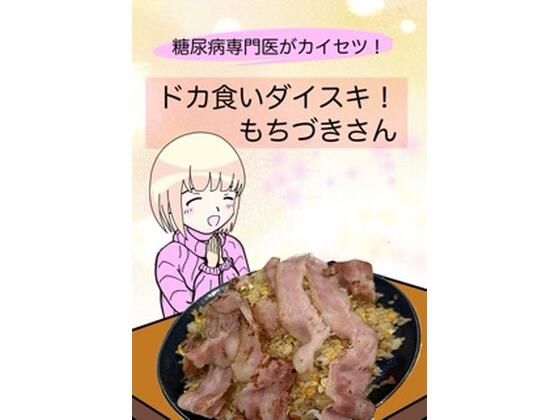 糖尿病専門医がカイセツ!ドカ食いダイスキ!もちづきさんの無料サンプル/レビュー