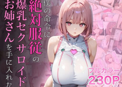 僕の命令に絶対服従の爆乳セクサロイドお姉さんを手に入れたの無料サンプル/レビュー
